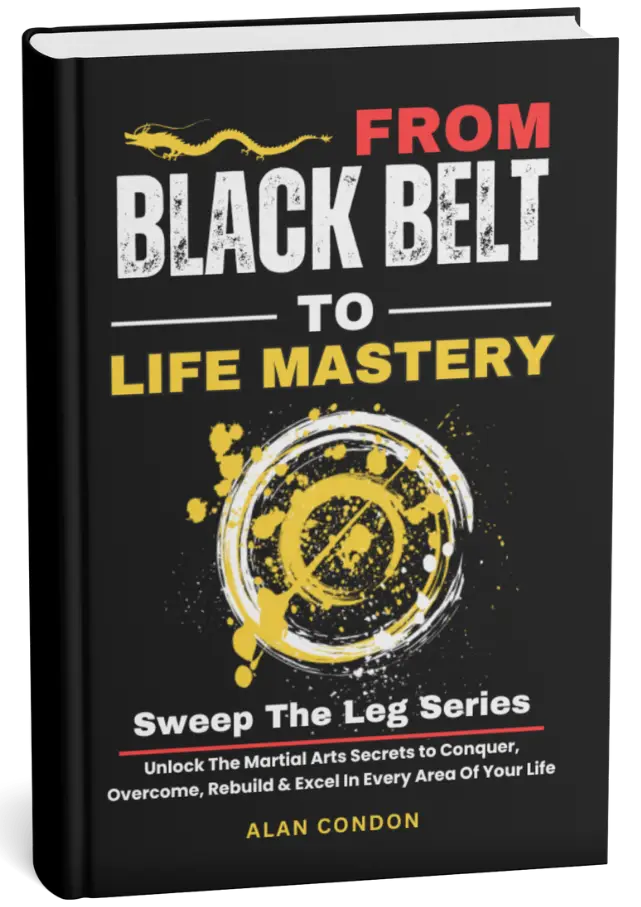 Sweep the Leg - From Black Belt to Life Mastery